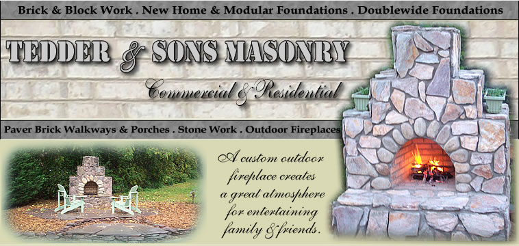 Residential & Commercial Masonry - Brick & Block Work, New Home & Modular Foundations, Doublewide Foundations, Paver Brick Walkways & Porches, Stone Work, Outdoor Fireplaces